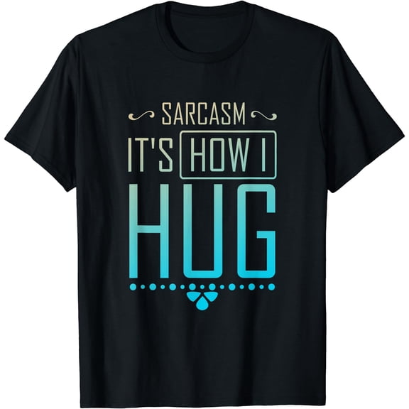 Sarcasm It's How I Hug Tshirt Funny Tshirt Sarcasm Sarcastic T-Shirt Black Small