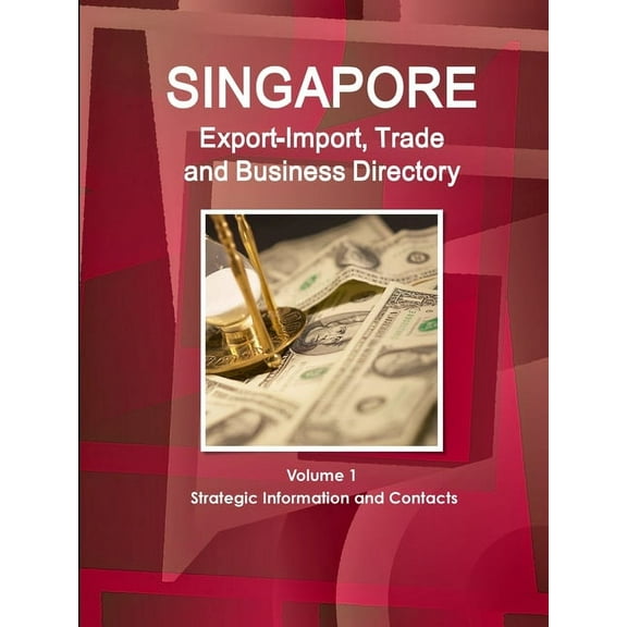 Singapore Export-Import, Trade and Business Directory Volume 1 Strategic Information and Contacts (Paperback)