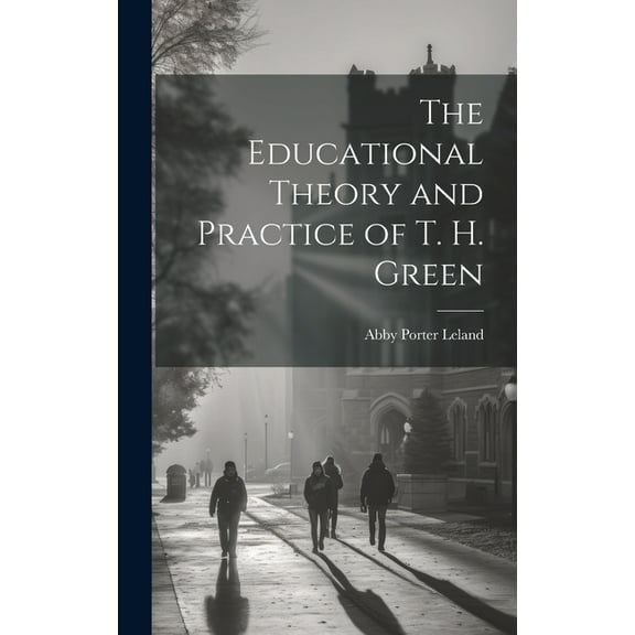 The Educational Theory and Practice of T. H. Green (Hardcover)