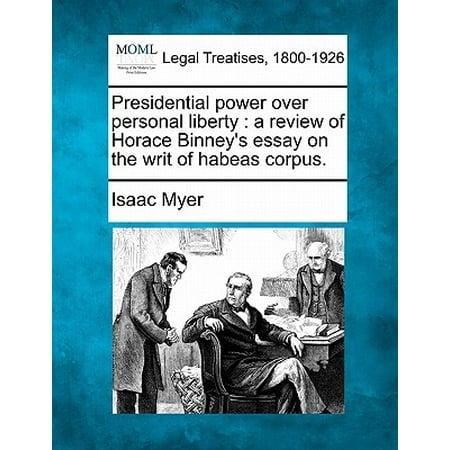 Presidential Power Over Personal Liberty : A Review of Horace Binney's Essay on the Writ of Habeas Corpus.