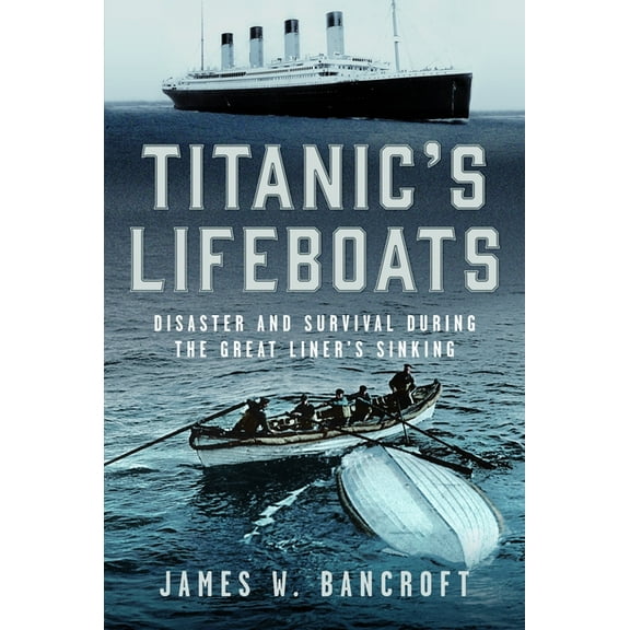 Titanic's Lifeboats: Disaster and Survival During the Great Liner's Sinking, (Hardcover)
