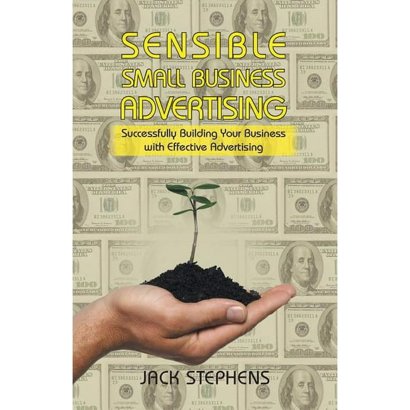 Sensible Small Business Advertising : Successfully Building Your Business with Effective Advertising (Paperback)