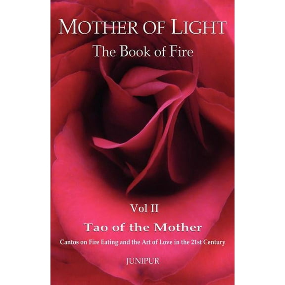 Mother of Light: The Book of Fire Vol 2: Tao of the Mother: Cantos on Fire Eating and the Art of Love in the 21st Centur, (Paperback)
