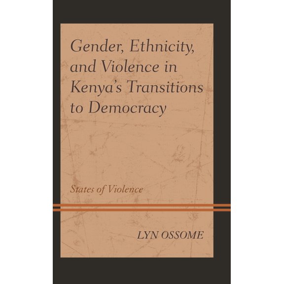 Gender and Sexuality in Africa and the D Gender, Ethnicity, and Violence in Kenya's Transitions to Democracy: States of Violence, (Hardcover)