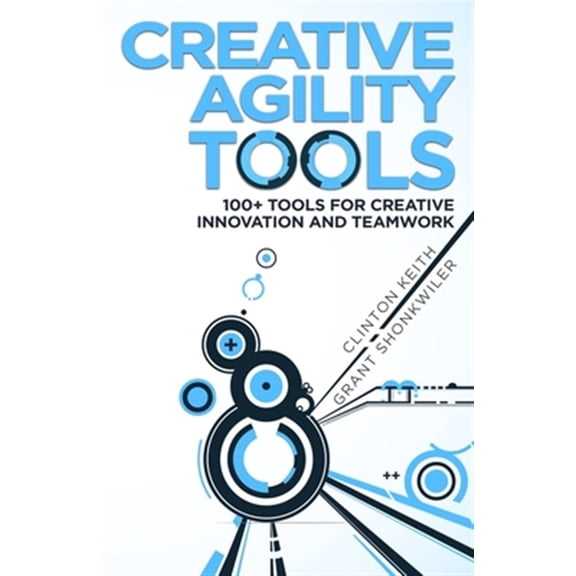 Pre-Owned Creative Agility Tools: 100+ Tools for Creative Innovation and Teamwork