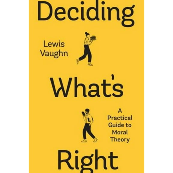Deciding What's Right: A Practical Guide to Moral Theory (Paperback) by Lewis Vaughn