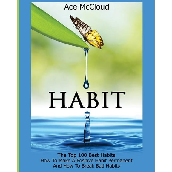 Personal Development Habit Change Succes Habit: The Top 100 Best Habits: How To Make A Positive Habit Permanent And How To Break Bad Habits, (Paperback)