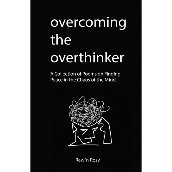 Overcoming the overthinker: A Collection of Poems on Finding Peace in the Chaos of the Mind, (Paperback)