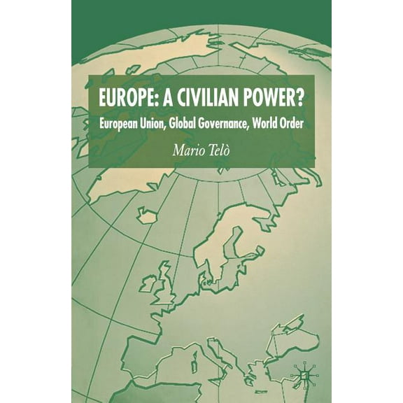 Europe: A Civilian Power?: European Union, Global Governance, World Order, (Paperback)
