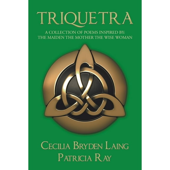 Triquetra : A Collection of Poems Inspired By: the Maiden the Mother the Wise Woman