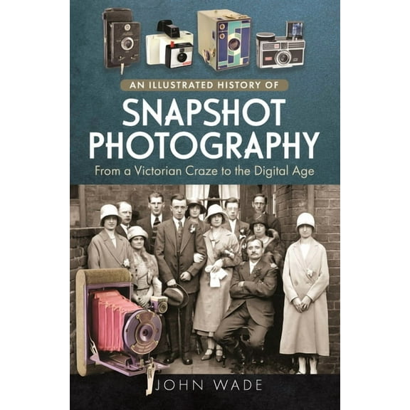 An Illustrated History of Snapshot Photography: From a Victorian Craze to the Digital Age, (Hardcover)