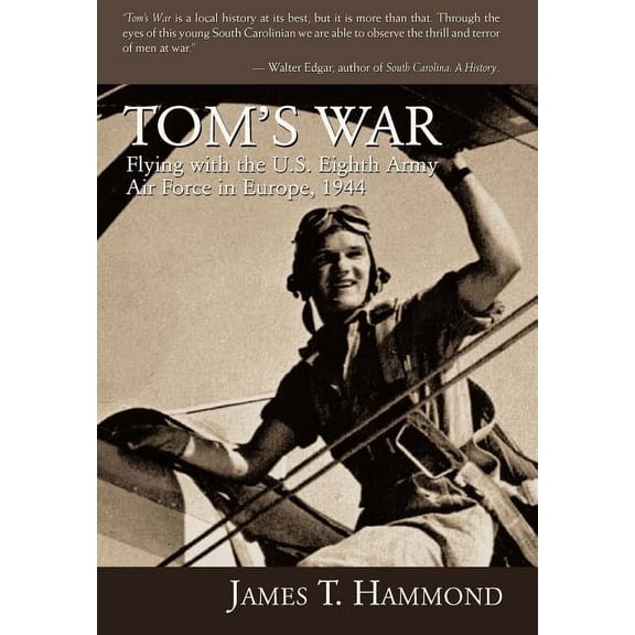 Tom's War: Flying with the U.S. Eighth Army Air Force in Europe, 1944, (Hardcover)