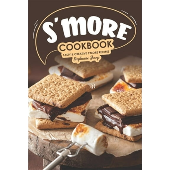 S'more Cookbook: Tasty Creative S'more Recipes (Paperback) by Stephanie Sharp