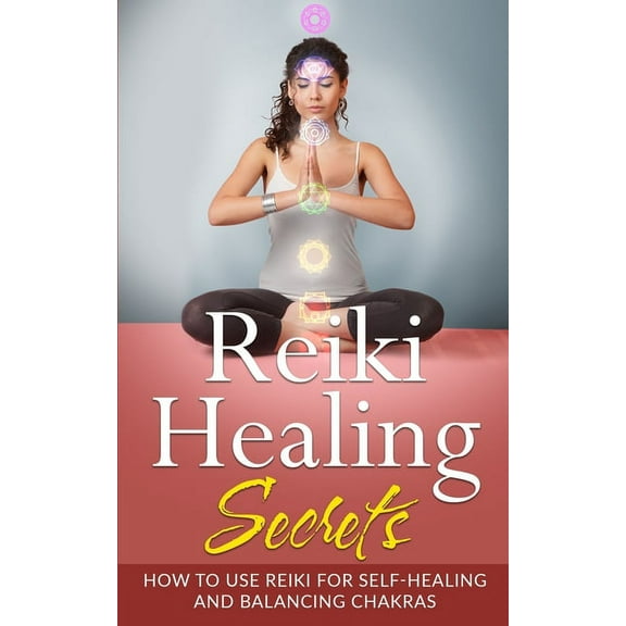 Reiki Healing Secrets: How To Use Reiki for Self Healing and Balancing Chakras (Paperback)