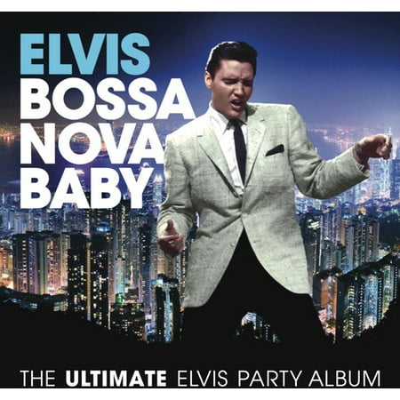 Elvis Presley - Bossa Nova Baby: The Ultimate Elvis Presley Party Album