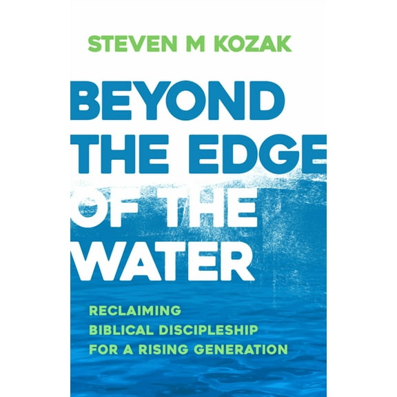 Beyond the Edge of the Water: Reclaiming Biblical Discipleship for a Rising Generation (Paperback)