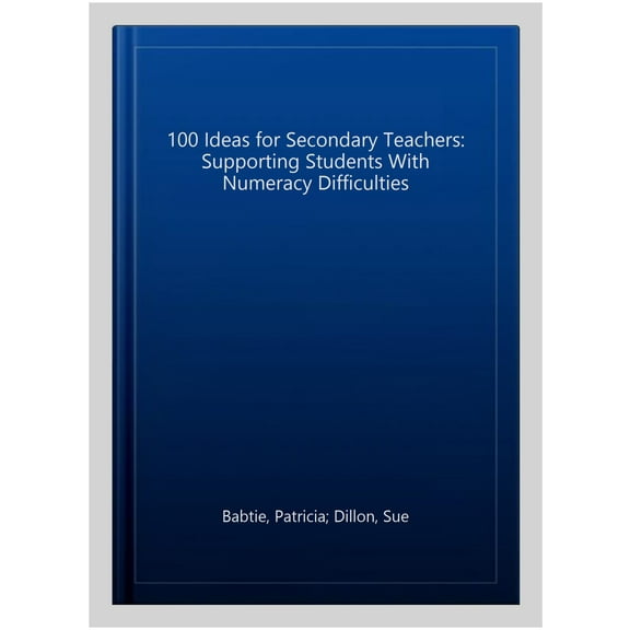 100 Ideas For Secondary Teachers: Supporting Students With Numeracy Difficulties