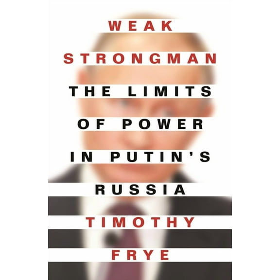 Weak Strongman: The Limits of Power in Putin's Russia, (Paperback)
