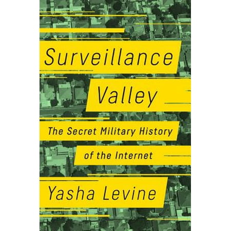 Surveillance Valley : The Secret Military History of the