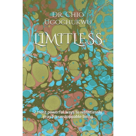 Limitless: 7 most powerful ways to relentlessly pray for unstoppable living (Paperback)