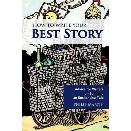 How To Write Your Best Story: Advice for Writers on Spinning an Enchanting Tale (2nd Ed.) -