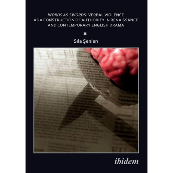 Words as Swords : Verbal Violence as a Construction of Authority in Renaissance and Contemporary English Drama