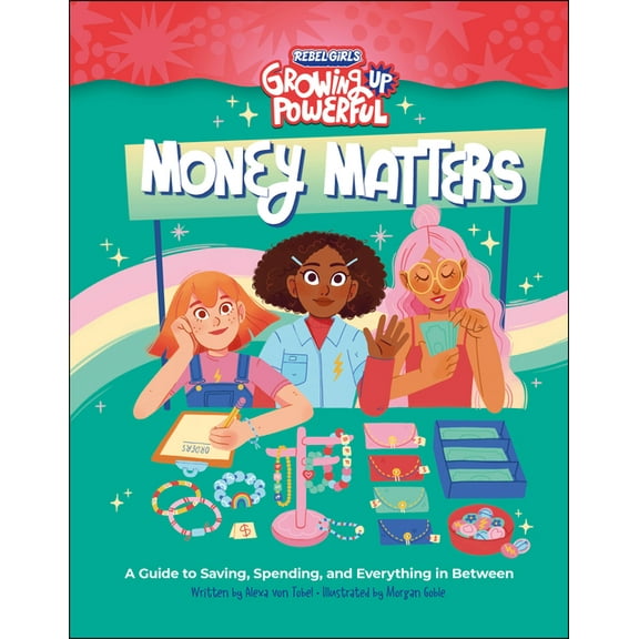 Growing Up Powerful : Rebel Girls Money Matters : A Guide to Saving, Spending, and Everything in Between (Paperback)