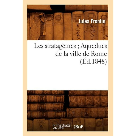 Litterature: Les Stratagèmes Aqueducs de la Ville de Rome (Éd.1848) (Paperback)