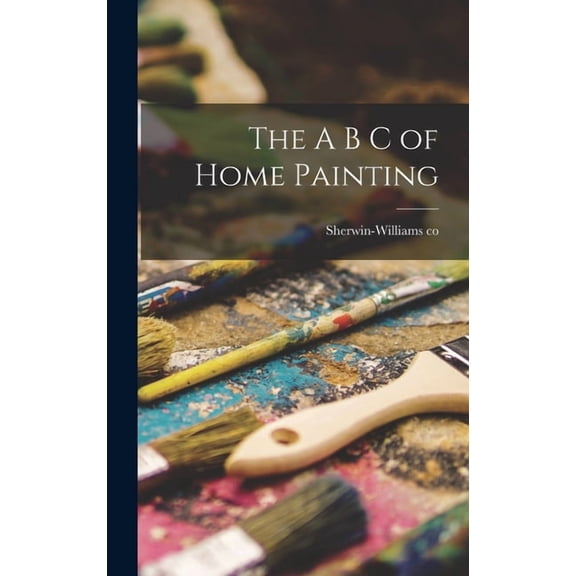 The A B C of Home Painting, (Hardcover)
