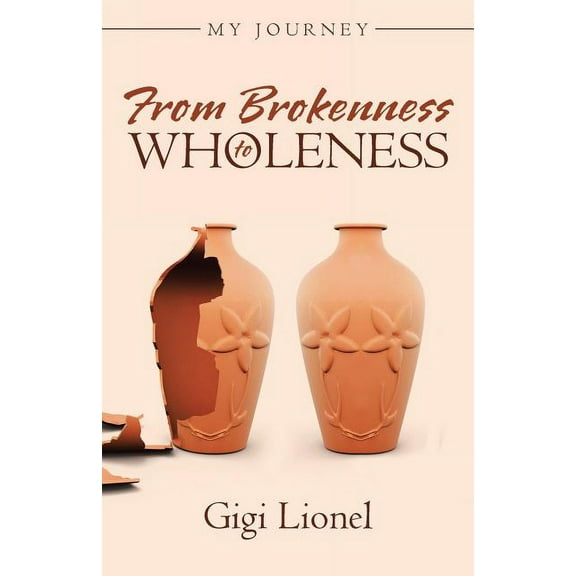 From Brokenness to Wholeness: My Journey (Paperback)