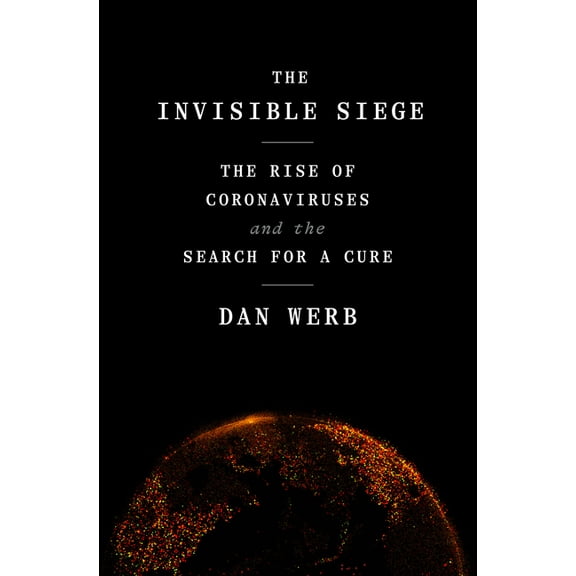 The Invisible Siege: The Rise of Coronaviruses and the Search for a Cure, (Hardcover)