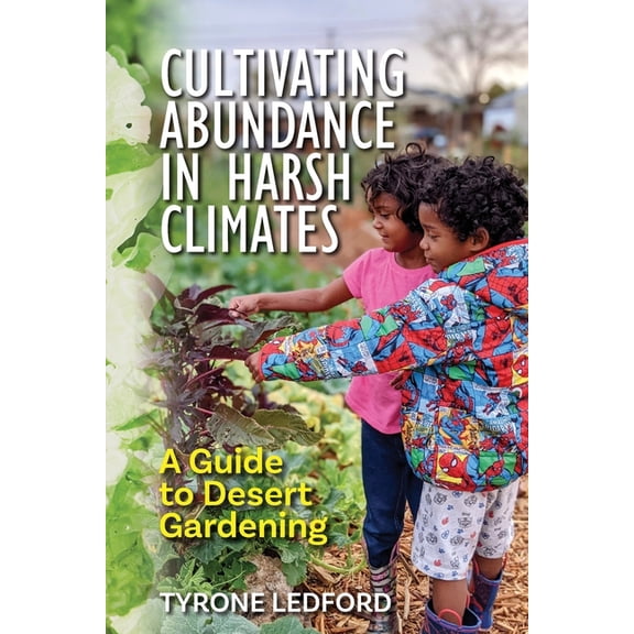 Cultivating Abundance in Harsh Climates: A Guide to Desert Gardening, (Paperback)