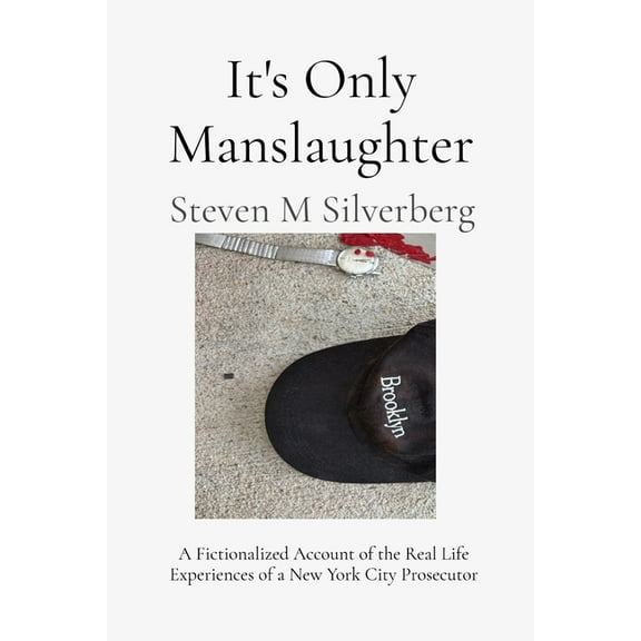 It's Only Manslaughter: A Fictionalized Account of the Real Life Experiences of a New York Prosecutor, (Paperback)