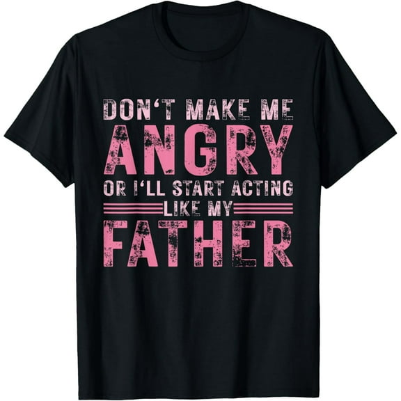 Exquisite and comfortable-Dad Don't Make Me Angry Or I'll Start Acting Like My Father T-Shirt