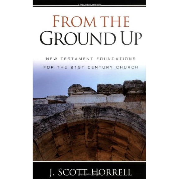 Pre-Owned From The Ground Up: New Testament Foundations For The 21st Century Church (Paperback) 0825428912 9780825428913