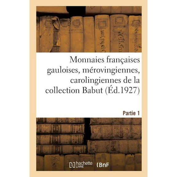 Monnaies Françaises Gauloises, Mérovingiennes, Carolingiennes, Capétiennes : Monnaies de la Révolution Et de l'Empire de la Collection Babut. Partie 1 (Paperback)