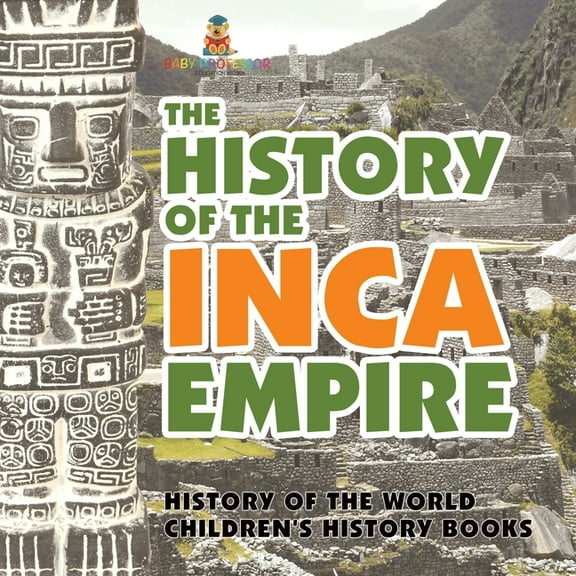The History of the Inca Empire - History of the World Children's History Books, (Paperback)