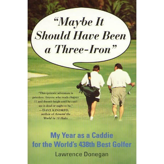 Maybe It Should Have Been a Three Iron: My Year as Caddie for the World's 438th Best Golfer, (Paperback)