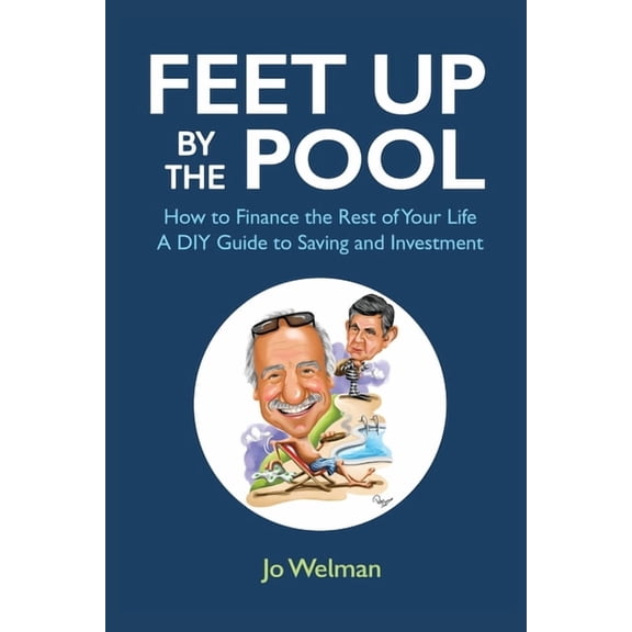 Feet up by the Pool: How to Finance the Rest of Your Life - A DIY Guide to Saving and Investment, (Paperback)