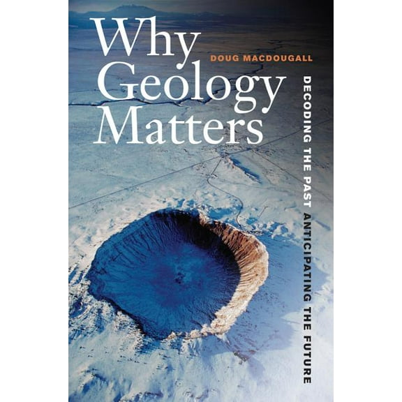 Why Geology Matters : Decoding the Past, Anticipating the Future (Edition 1) (Paperback)