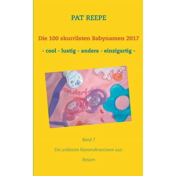 Die 100 skurrilsten Babynamen 2017: Hessen, (Paperback)