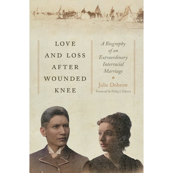 Love and Loss After Wounded Knee: A Biography of an Extraordinary Interracial Marriage, (Hardcover)
