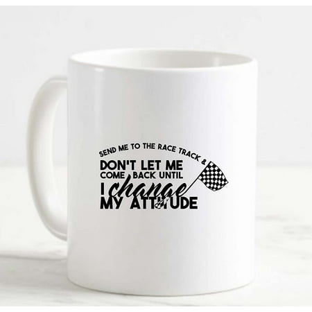 

Coffee Mug Send Me To The Race Track Change My Attitude Funny Racing White Cup Funny Gifts for work office him her