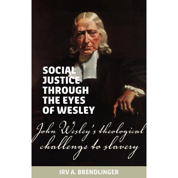 Social justice through the eyes of Wesley: John Wesley's theological challenge to slavery, (Paperback)