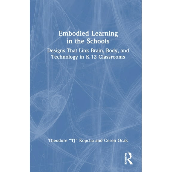 Embodied Learning in the Schools: Designs That Link Brain, Body, and Technology in K-12 Classrooms, (Hardcover)