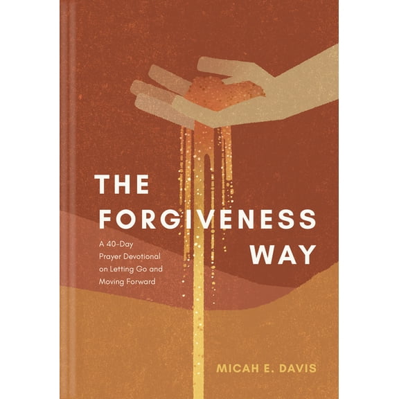 The Forgiveness Way: A 40-Day Prayer Devotional on Letting Go and Moving Forward, (Hardcover)