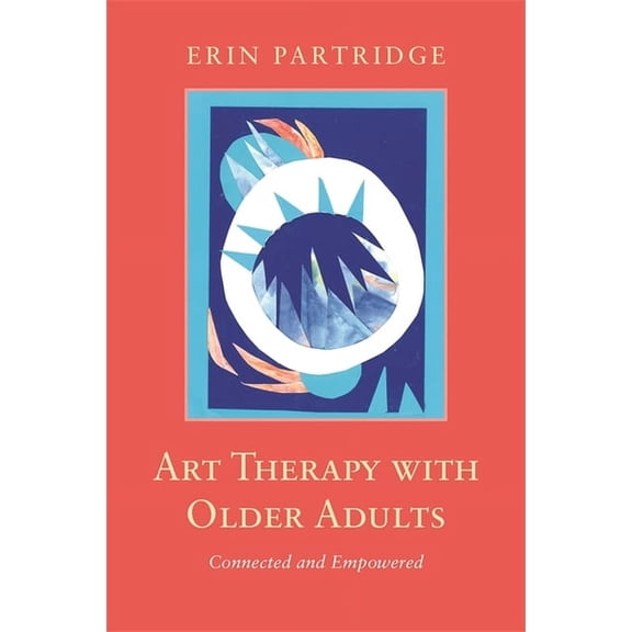 Art Therapy with Older Adults: Connected and Empowered, (Paperback)