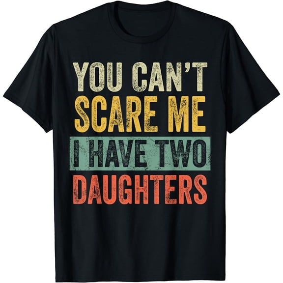 Funny Retro You Can't Scare Me I Have Two Daughters Father's Day T-Shirt Men's Humorous Graphic Tee Vintage Style Parent Present