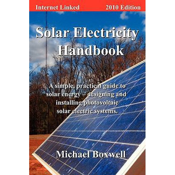 Pre-Owned Solar Electricity Handbook 2010 Edition: A Simple, Practical Guide to Solar Energy - Designing and Installing Photovoltaic Solar Electric Systems (Paperback) 1907215085 9781907215087