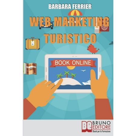 Web Marketing Turistico : Come Acquisire Migliaia di Clienti per la Tua Struttura con il Web